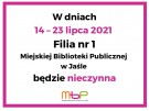 W dniach 14 – 23 lipca 2021  Filia nr 1 - NIECZYNNA