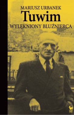 O książce „Tuwim. Wylękniony bluźnierca” Mariusza Urbanka