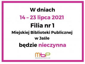 W dniach 14 – 23 lipca 2021  Filia nr 1 - NIECZYNNA